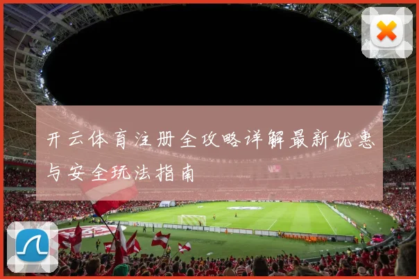 开云体育注册全攻略详解最新优惠与安全玩法指南